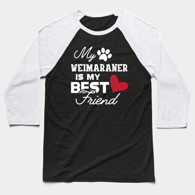 Weimaraner Dog - My weimaraner is my best friend Baseball T-Shirt by KC Happy Shop